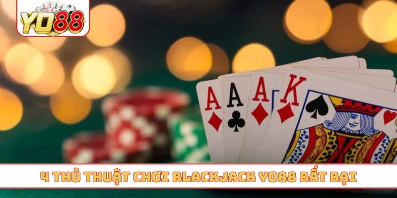 4 thủ thuật chơi blackjack YO88 bất bại
